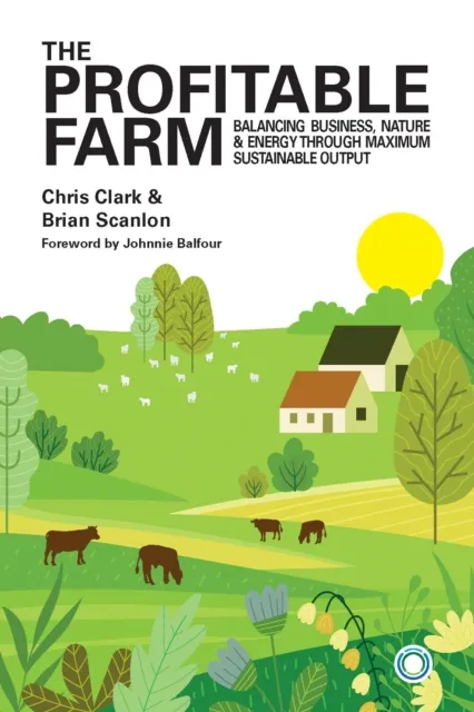 5M Books Ltd The Profitable Farm : Balancing Business, Nature And Energy Through Maximum Sustainable Output