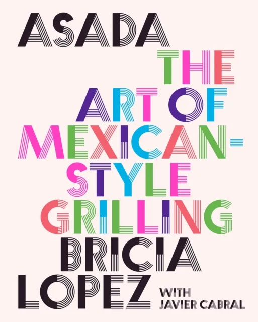 Abrams Asada : The Art Of Mexican-Style Grilling