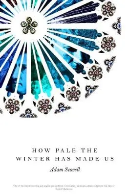 Adam Scovell How Pale the Winter Has Made Us