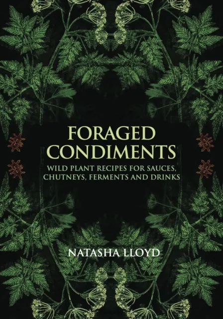 Aeon Books Ltd Foraged Condiments : Wild Plant Recipes For Sauces, Chutneys, Ferments And Drinks