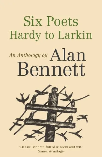 Alan Bennett Six Poets: Hardy to Larkin