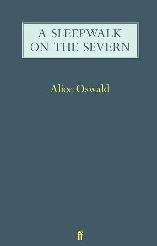 Alice Oswald A Sleepwalk on the Severn