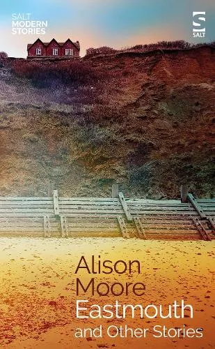 Alison Moore Eastmouth and Other Stories