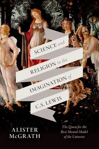 Alister E. McGrath Science and Religion in the Imagination of C. S. Lewis