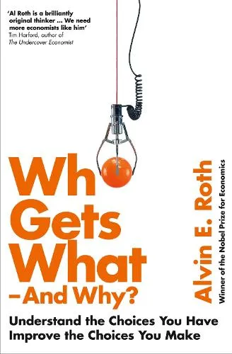 Alvin Roth Who Gets What - And Why