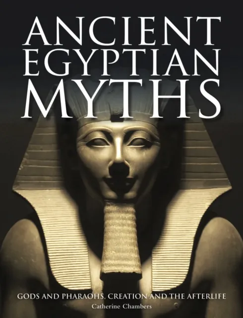 Amber Books Ltd Ancient Egyptian Myths : Gods And Pharaohs, Creation And The Afterlife