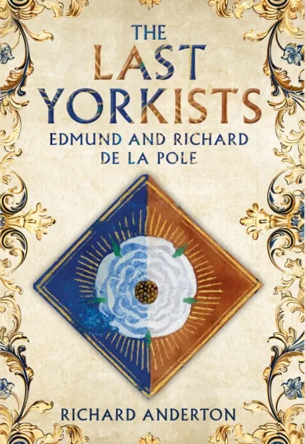 Amberley Publishing The Last Yorkists : Edmund And Richard De La Pole