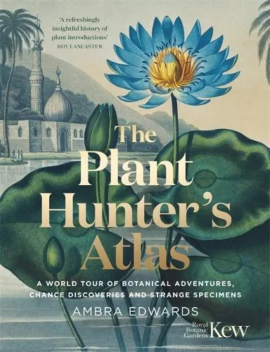 Ambra Edwards The Plant-Hunter's Atlas