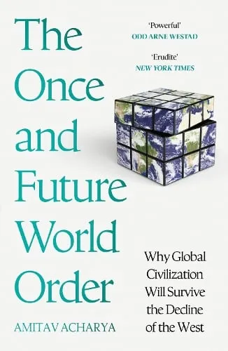 Amitav Acharya The Once and Future World Order