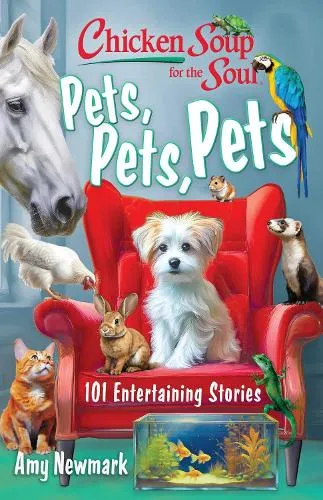 Amy Newmark Chicken Soup for the Soul: Pets, Pets, Pets