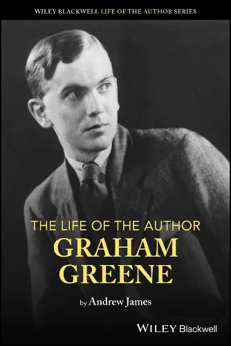 Andrew James The Life of the Author: Graham Greene