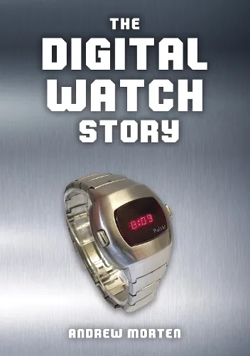Andrew Morten The Digital Watch Story