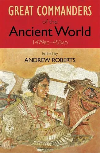 Andrew Roberts The Great Commanders of the Ancient World 1479BC - 453AD