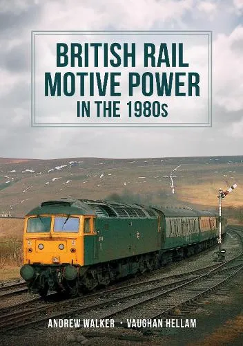 Andrew Walker British Rail Motive Power in the 1980s