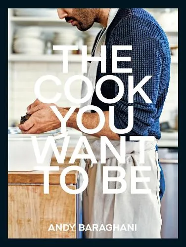 Andy Baraghani The Cook You Want to Be