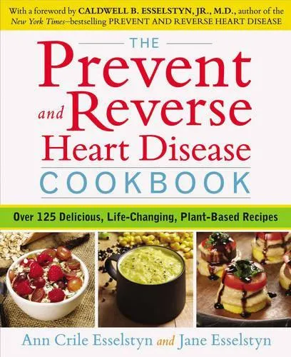 Ann Crile Esselstyn Prevent and Reverse Heart Disease Cookbook