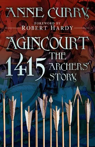 Anne Curry Agincourt 1415: The Archers' Story