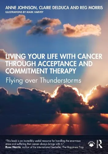 Anne Johnson Living Your Life with Cancer through Acceptance and Commitment Therapy