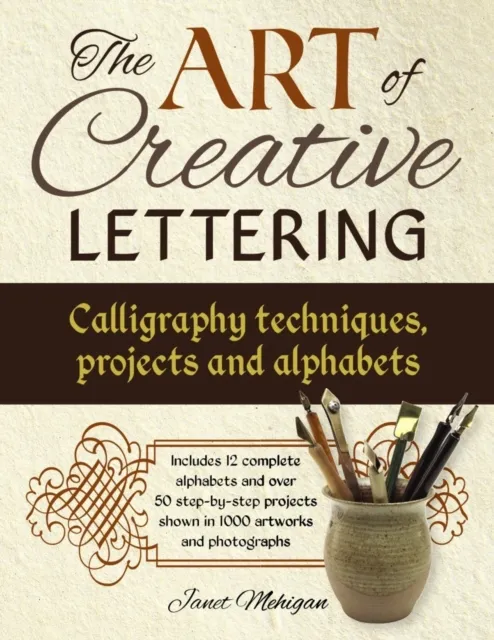 Anness Publishing Art Of Creative Lettering: Calligraphy Techniques, Projects And Alphabets