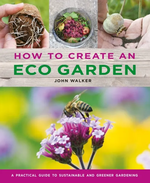 Anness Publishing How To Create An Eco Garden : The Practical Guide To Sustainable And Greener Gardening