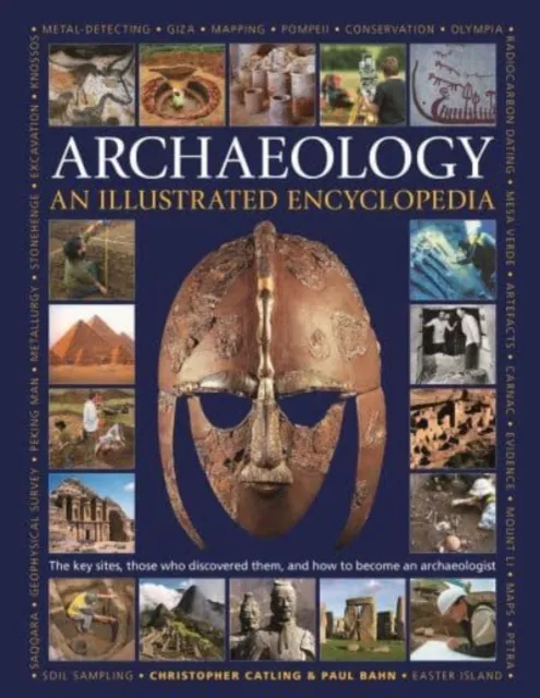 Anness Publishing Illustrated Encyclopedia Of Archaeology : The Key Sites, Those Who Discovered Them, And How To Become An Archaeologist