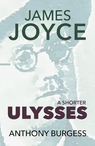 Anthony Burgess A Shorter Ulysses
