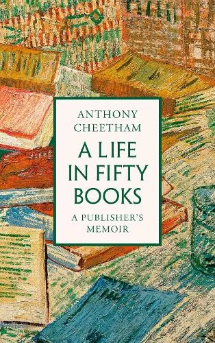 Anthony Cheetham A Life in Fifty Books