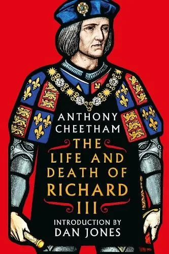 Anthony Cheetham The Life and Death of Richard Iii