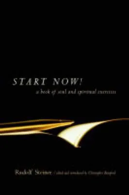 Anthroposophic Press Inc Start Now : Meditation Instructions, Meditations, Prayers, Verses For The Dead, Karma And Other Spiritual Practices For Beginners And Advanced Students