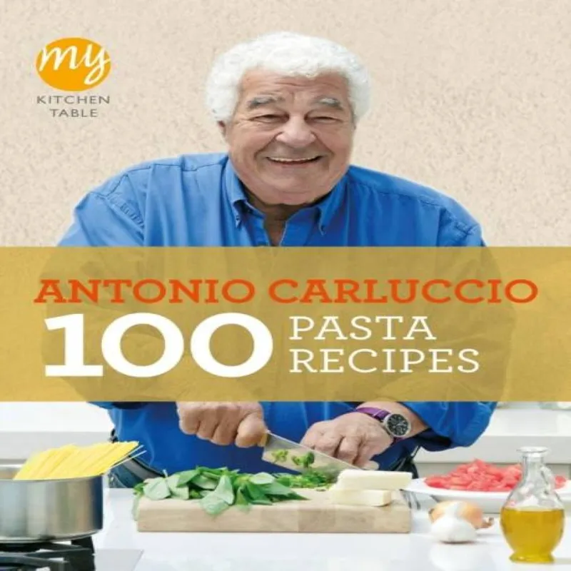 Antonio Carluccio My Kitchen Table: 100 Pasta Recipes
