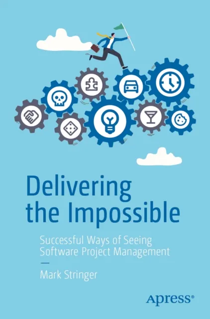 APress Delivering The Impossible : Successful Ways Of Seeing Software Project Management