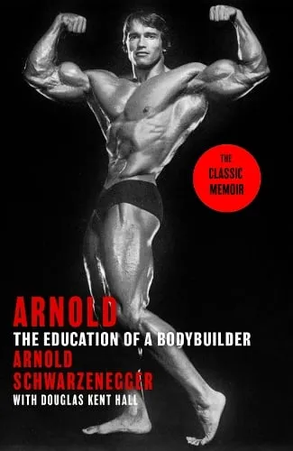 Arnold Schwarzenegger Arnold: The Education Of A Bodybuilder