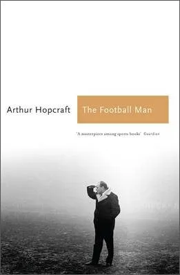 Arthur Hopcraft The Football Man