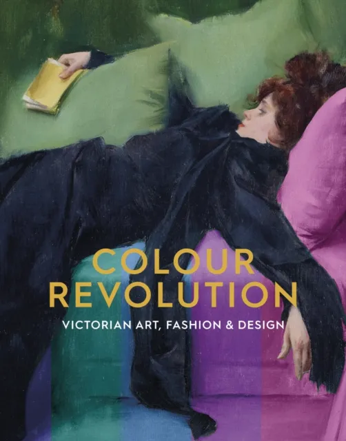 Ashmolean Museum Colour Revolution : Victorian Art, Fashion & Design