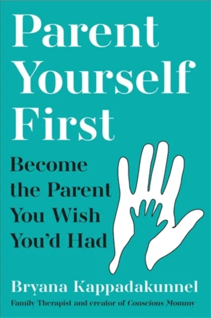 Atlantic Books Parent Yourself First : Perfect For Readers Of Philippa Perry And The Body Keeps The Score