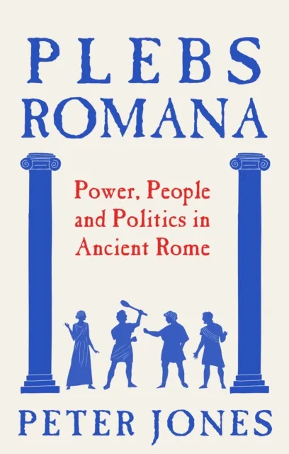 Atlantic Books Plebs Romana : People, Power And Politics In Ancient Rome