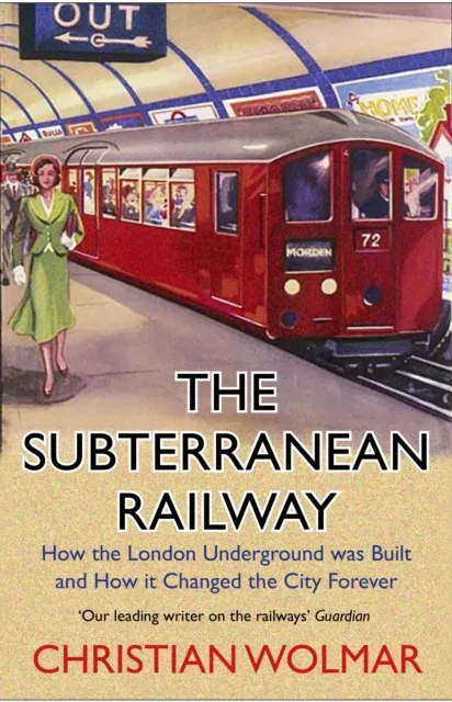 Atlantic Books The Subterranean Railway : How The London Underground Was Built And How It Changed The City Forever