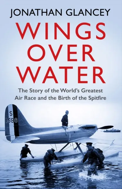 Atlantic Books Wings Over Water : The Story Of The World’s Greatest Air Race And The Birth Of The Spitfire