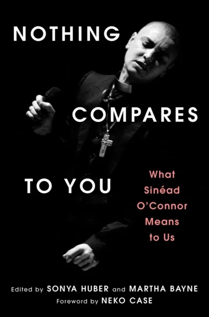 Atria Books Nothing Compares To You : What Sinead O'Connor Means To Us