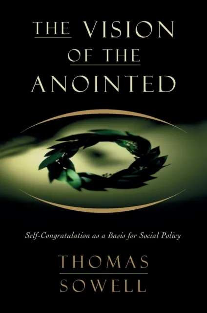 Basic Books The Vision Of The Anointed : Self-Congratulation As A Basis For Social Policy