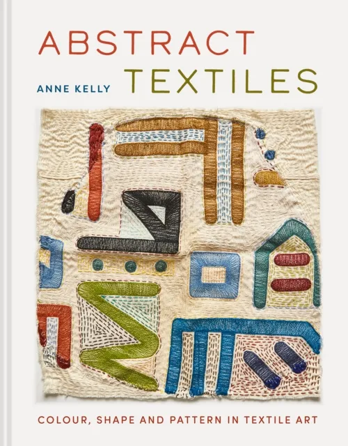 Batsford Abstract Textiles : Colour, Shape And Pattern In Textile Art
