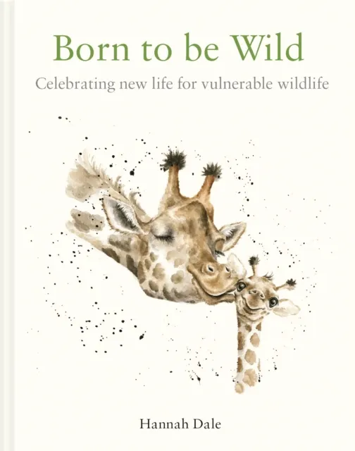 Batsford Born To Be Wild : Celebrating Life For Vulnerable Wildlife