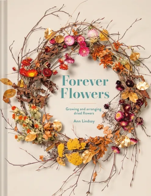 Batsford Forever Flowers : Growing And Arranging Dried Flowers