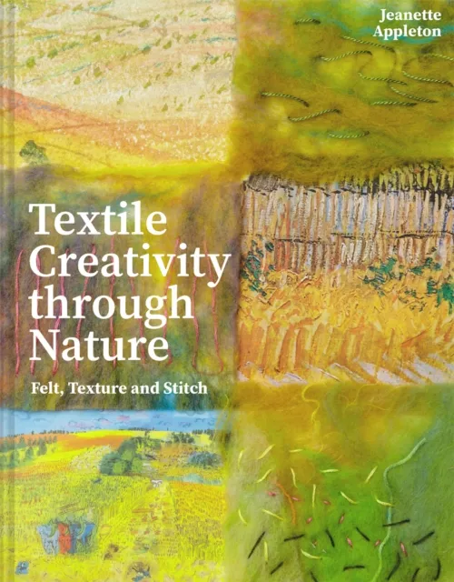 Batsford Textile Creativity Through Nature : Felt, Texture And Stitch