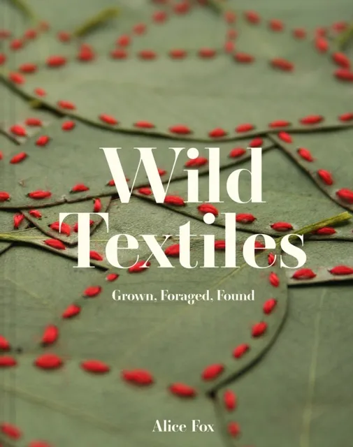 Batsford Wild Textiles : Grown, Foraged, Found