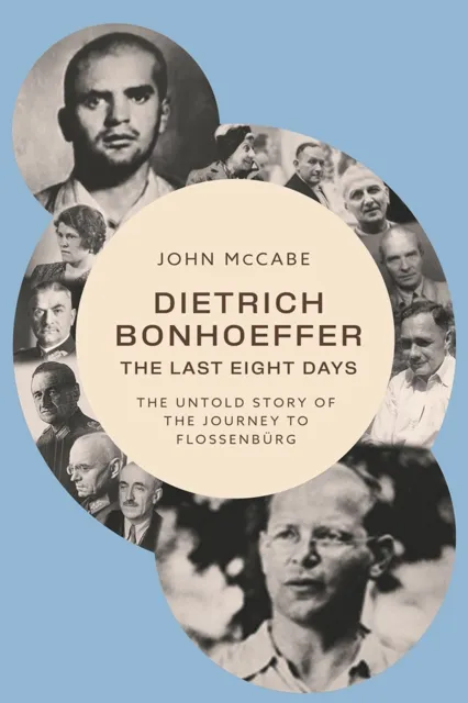 Baylor University Press Dietrich Bonhoeffer - The Last Eight Days : The Untold Story Of The Journey To Flossenburg