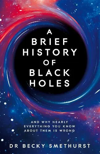 Becky Smethurst A Brief History of Black Holes