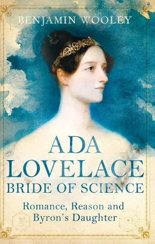 Benjamin Woolley Ada Lovelace: Bride of Science