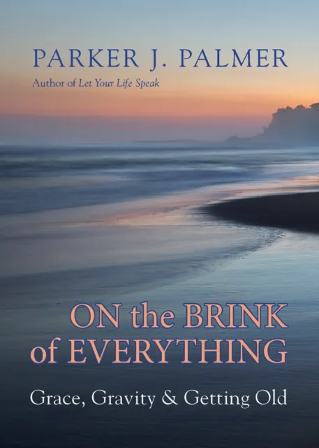 Berrett-Koehler Publishers On The Brink Of Everything : Grace, Gravity, And Getting Old