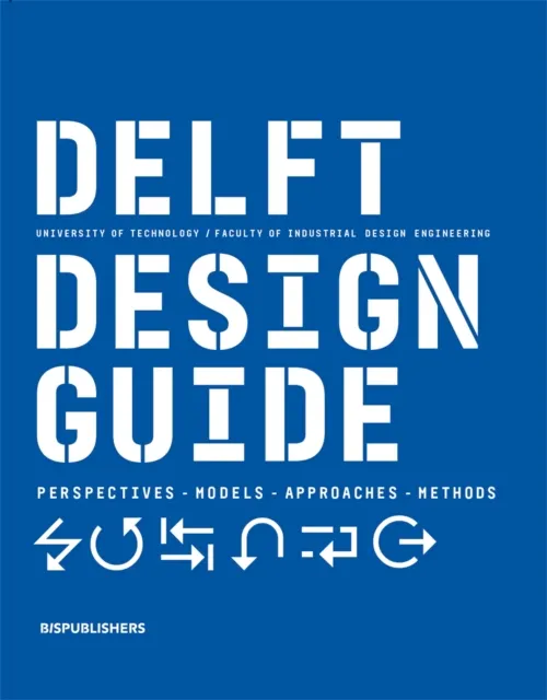 Bis Publishers B.V. Delft Design Guide (Revised Edition) : Perspectives - Models - Approaches - Methods